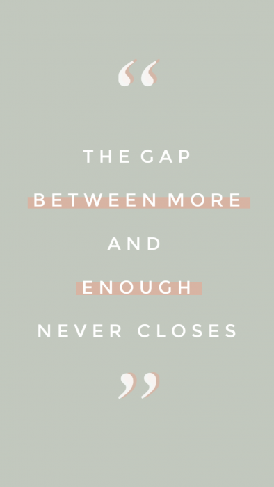 The gap between more and enough never closes