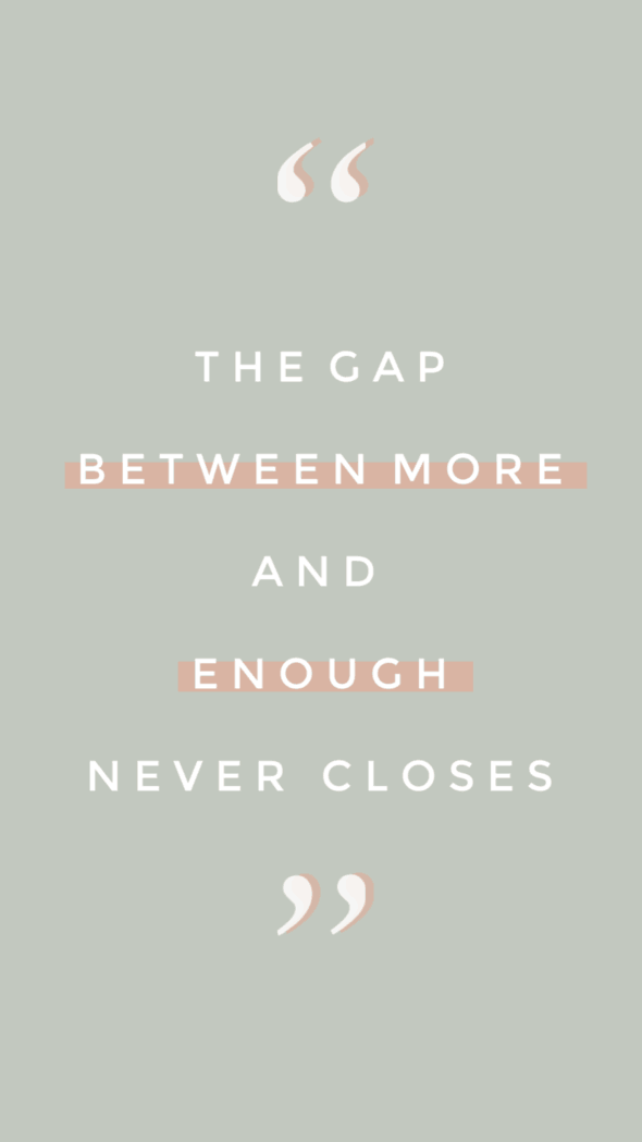 The gap between more and enough never closes