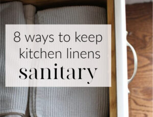 8 ways to keep kitchen linens sanitary